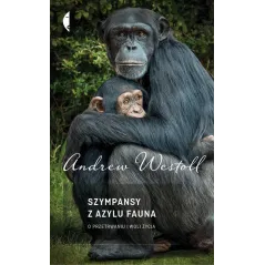 SZYMPANSY Z AZYLU FAUNA. O PRZETRWANIU I WOLI ŻYCIA Andrew Westoll - Czarne