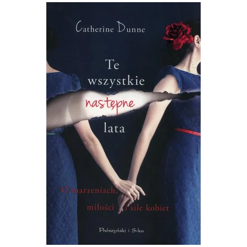 TE WSZYSTKIE NASTĘPNE LATA O MARZENIACH MIŁOŚCI I SILE KOBIET Catherine Dunne - Prószyński