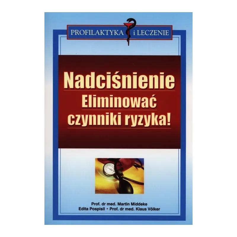 NADCIŚNIENIE. ELIMINOWAĆ CZYNNIKI RYZYKA! Martin Middeke, Edita Pospilis, Klaus Volker - ABA NADCIŚNIENIE. ELIMINOWAĆ CZYNNIKI RYZYKA! Martin Middeke, Edita Pospilis, Klaus Volker - ABA