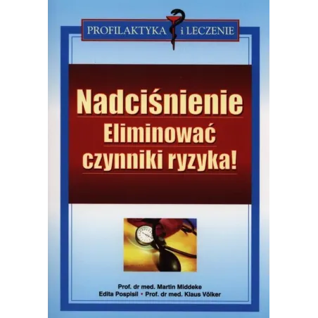 Nadciśnienie. Eliminować Czynniki Ryzyka! Martin Middeke, Edita Pospilis, Klaus Volker Nadciśnienie. Eliminować Czynniki Ryzyka! Martin Middeke, Edita Pospilis, Klaus Volker