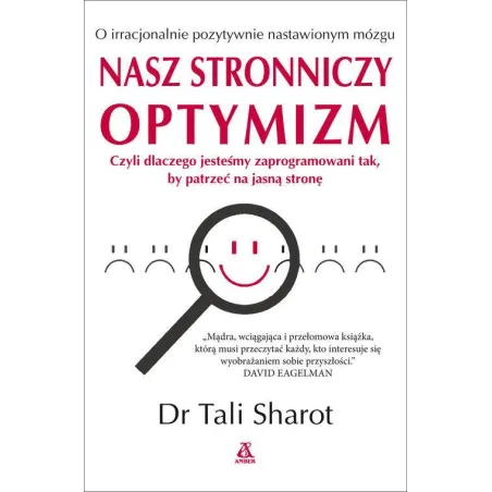 NASZ STRONNICZY OPTYMIZM. O IRRACJONALNIE POZYTYWNIE NASTAWIONYM MÓZGU Tali Sharot - Amber