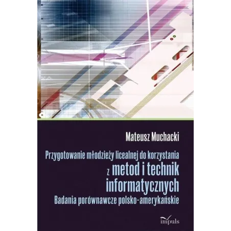 PRZYGOTOWANIE MŁODZIEŻY LICEALNEJ DO KORZYSTANIA Z METOD I TECHNIK INFORMATYCZNYCH Mateusz Muchacki - Impuls
