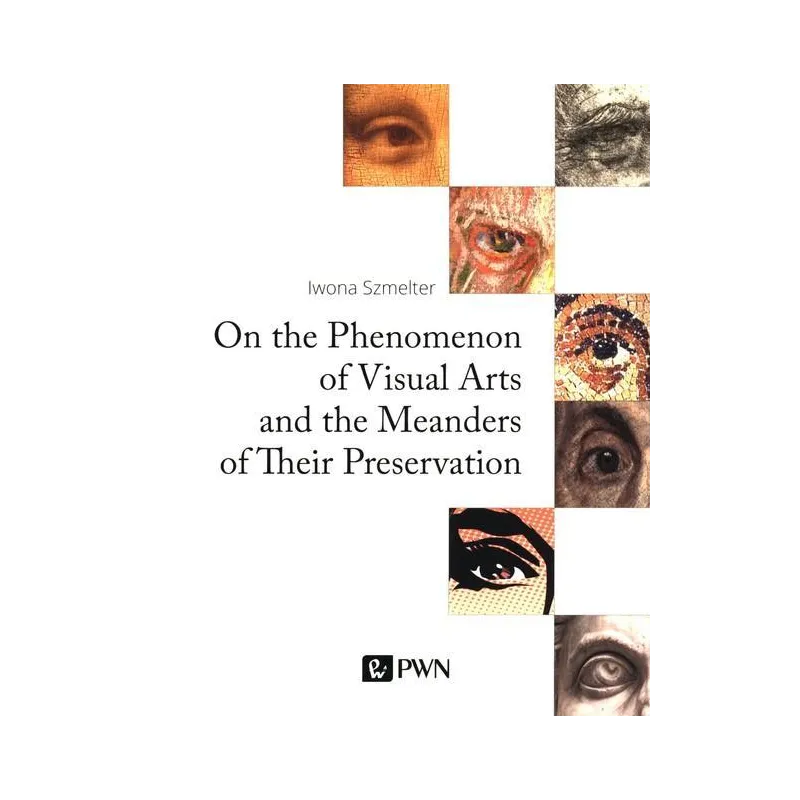 ON THE PHENOMENON OF VISUAL ARTS AND THE MEANDERS OF THEIR PRESERVATION Iwona Szmelter - PWN