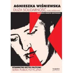 DUŻA SOLIDARNOŚĆ. MAŁA SOLIDARNOŚĆ .BIOGRAFIA HENRYKI KRZYWONOS - Wydawnictwo Krytyki Politycznej