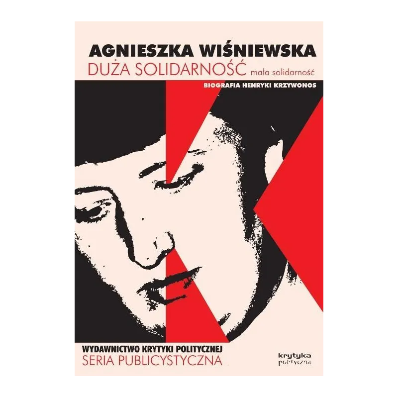 DUŻA SOLIDARNOŚĆ. MAŁA SOLIDARNOŚĆ .BIOGRAFIA HENRYKI KRZYWONOS - Wydawnictwo Krytyki Politycznej