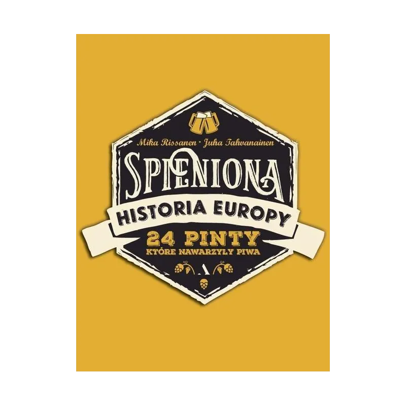 SPIENIONA HISTORIA EUROPE. 24 PINTY, KTÓRE NAWARZYŁY PIWA Mika Rissanen - Agora SPIENIONA HISTORIA EUROPE. 24 PINTY, KTÓRE NAWARZYŁY PIWA Mika Rissanen - Agora