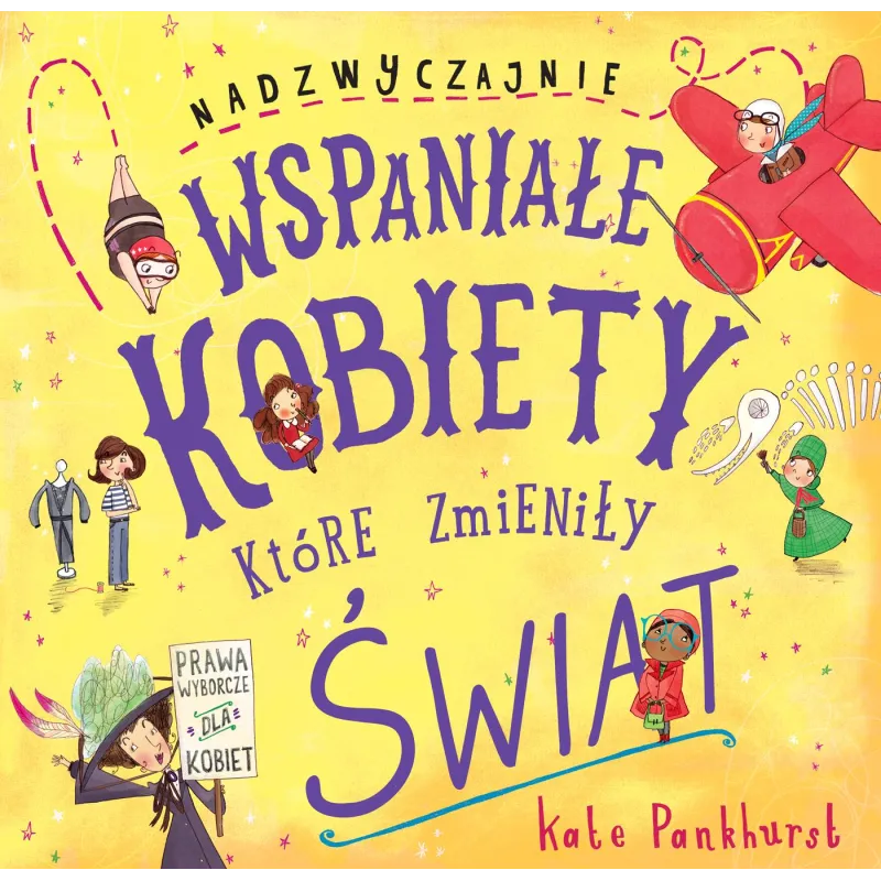 NADZWYCZAJNIE WSPANIAŁE KOBIETY KTÓRE ZMIENIŁY ŚWIAT Kate Pankhurst - Liber
