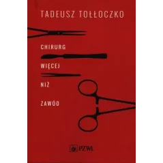 CHIRURG WIĘCEJ NIŻ ZAWÓD Tadeusz Tołłoczko - Wydawnictwo Lekarskie PZWL