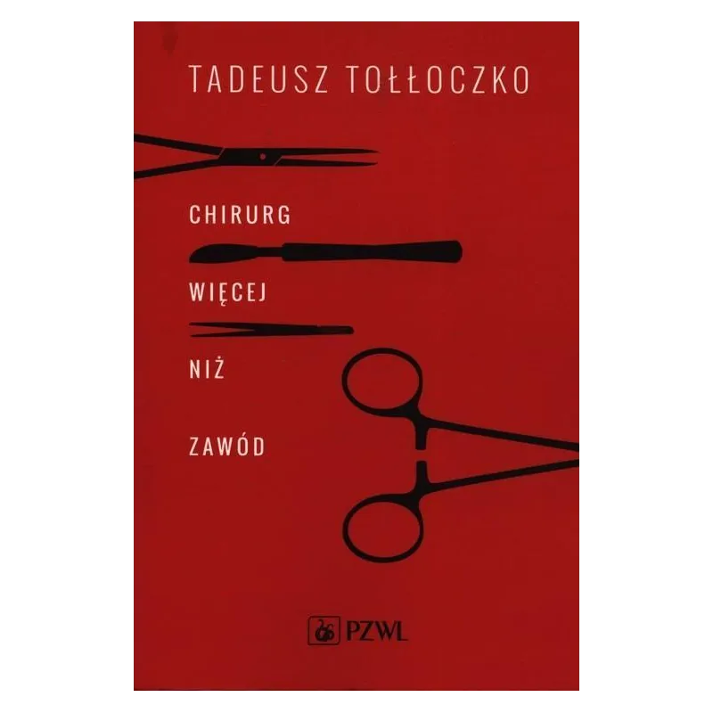 CHIRURG WIĘCEJ NIŻ ZAWÓD Tadeusz Tołłoczko - Wydawnictwo Lekarskie PZWL