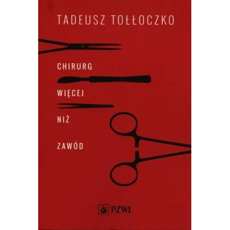 CHIRURG WIĘCEJ NIŻ ZAWÓD Tadeusz Tołłoczko - Wydawnictwo Lekarskie PZWL
