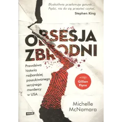 OBSESJA ZBRODNI PRAWDZIWA HISTORIA NAJBARDZIEJ POSZUKIWANEGO SERYJNEGO MORDERCY W USA Michelle McNamara - Znak