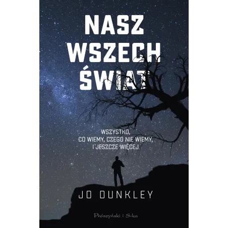 Nasz Wszechświat. Wszystko,Co Wiemy, Czego Nie Wiemy I Jeszcze Więcej