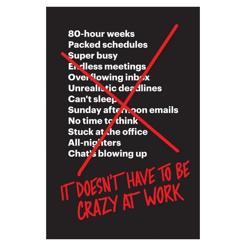 IT DOESNT HAVE TO BE CRAZY AT WORK Jason Fried - HarperCollins IT DOESNT HAVE TO BE CRAZY AT WORK Jason Fried - HarperCollins