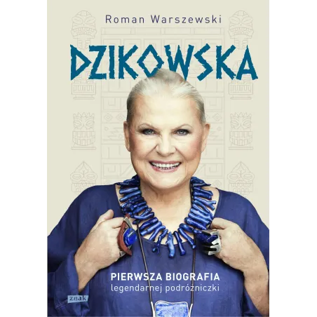 Dzikowska. Pierwsza Biografia Legendarnej Podróżniczki Wyd. 2023
