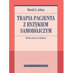 TERAPIA PACJENTA Z RYZYKIEM SAMOBÓJCZYM. METODA OPARTA NA WSPÓŁPRACY - Wydawnictwo Uniwersytetu Jagiellońskiego