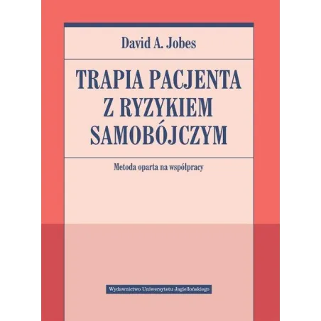 TERAPIA PACJENTA Z RYZYKIEM SAMOBÓJCZYM. METODA OPARTA NA WSPÓŁPRACY - Wydawnictwo Uniwersytetu Jagiellońskiego