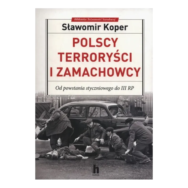 POLSCY TERRORYŚCI I ZAMACHOWCY OD POWSTANIA STYCZNIOWEGO DO III RP Sławomir Koper - Harde