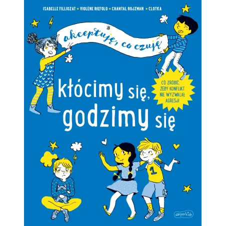 KŁÓCIMY SIĘ, GODZIMY SIĘ. AKCEPTUJĘ, CO CZUJĘ Chantal Rojzman, Violene Riefolo - Harperkids