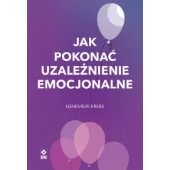 JAK POKONAĆ UZALEŻNIENIE EMOCJONALNE