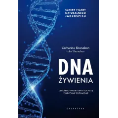 DNA ŻYWIENIA. DLACZEGO TWOJE GENY KOCHAJĄ TRADYCYJNE POŻYWIENIE Catherine Shanahan, Luke Shanahan - Galaktyka