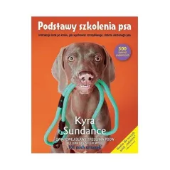 PODSTAWY SZKOLENIA PSA. INSTRUKCJE KROK PO KROKU, JAK WYCHOWAĆ SZCZĘŚLIWEGO, DOBRZE UŁOŻONEGO PSA - Alma Press