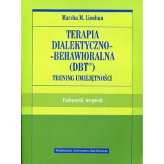 TERAPIA DIALEKTYCZNO-BEHAWIORALNA DBT. TRENING UMIEJĘTNOŚCI. PODRĘCZNIK TERAPEUTY - Wydawnictwo Uniwersytetu Jagiellońskiego