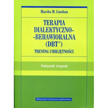 Terapia Dialektyczno-Behawioralna Dbt. Trening Umiejętności. Podręcznik Terapeuty