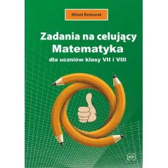 ZADANIA NA CELUJĄCY. MATEMATYKA DLA UCZNIÓW KLASY VII I VIII