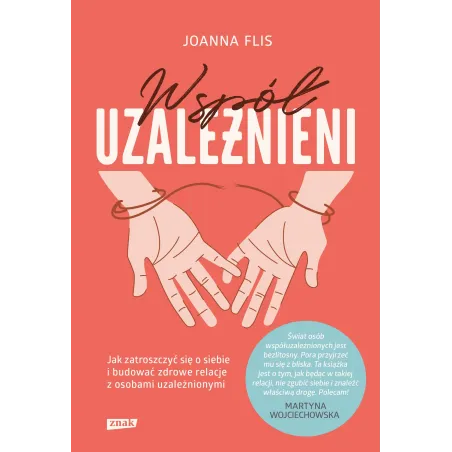 Współuzależnieni. Jak Zatroszczyć Się O Siebie I Budować Zdrowe Relacje Z Osobami Uzależnionymi