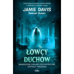 Łowcy duchów. Nawiedzone zakłady psychiatryczne szpitale i więzienia. Nawiedzenia i opętania Jamie Davis,Samuel Queen