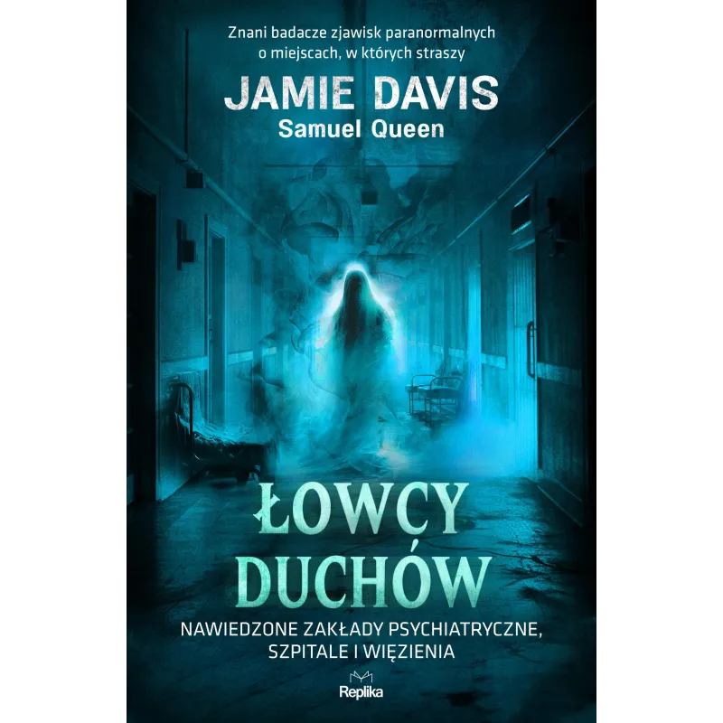 Łowcy duchów. Nawiedzone zakłady psychiatryczne szpitale i więzienia. Nawiedzenia i opętania Jamie Davis,Samuel Queen