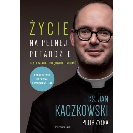 Życie na pełnej petardzie czyli wiara polędwica i miłość wyd. 2 Jan Kaczkowski,Piotr Żyłka