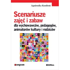 SCENARIUSZE ZAJĘĆ I ZABAW DLA WYCHOWAWCÓW PEDAGOGÓW ANIMATORÓW KULTURY I RODZICÓW Agnieszka Kozdroń - Difin