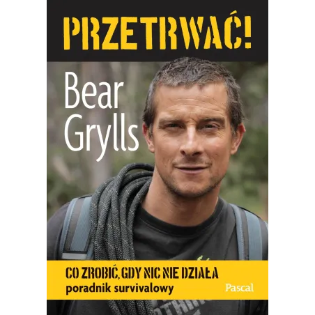 Przetrwać! Co Zrobić, Gdy Nic Nie Działa. Poradnik Survivalowy