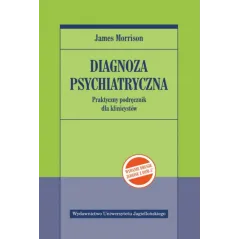 DIAGNOZA PSYCHIATRYCZNA. PRAKTYCZNY PODRĘCZNIK DLA KLINICYSTÓW James Morrison - Wydawnictwo Uniwersytetu Jagiellońskiego