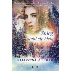 ŚNIEG OTULIŁ CIĘ BIELĄ Katarzyna Misiołek - Filia