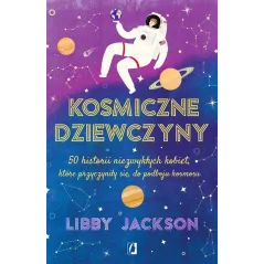KOSMICZNE DZIEWCZYNY. 50 HISTORII NIEZWYKŁYCH KOBIET, KTÓRE PRZYCZYNIŁY SIĘ DO PODBOJU KOSMOS - Kobiece