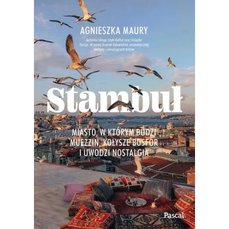 STAMBUŁ. MIASTO, W KTÓRYM BUDZI MUEZZIN, KOŁYSZE BOSFOR I UWODZI NOSTALGIA