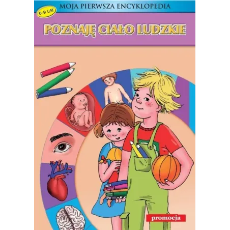Poznaję Ciało Ludzkie. Moja Pierwsza Encyklopedia 6-9 Lat