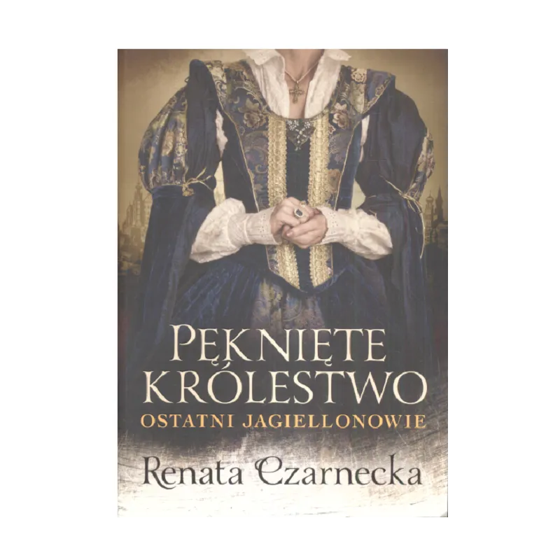 PĘKNIĘTE KRÓLESTWO. OSTATNI JAGIELONOWIE - Książnica
