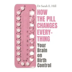 HOW THE PILL CHANGES EVERYTHING