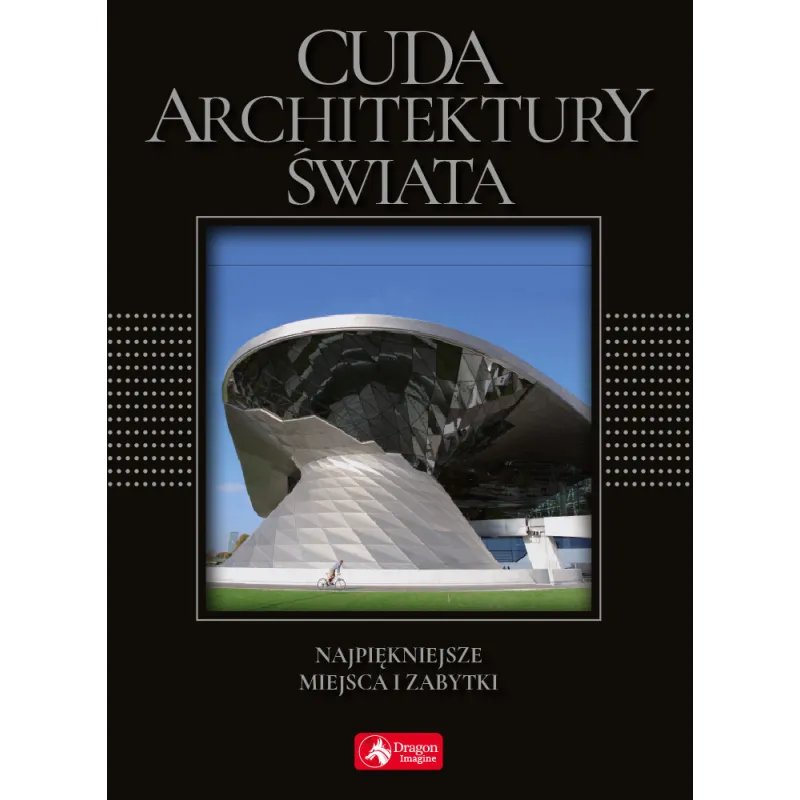 CUDA ARCHITEKTURY ŚWIATA NAJPIĘKNIEJSZE MIEJSCA I ZABYTKI WER. EXCLUSIVE Monika Adamska - Dragon