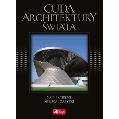 CUDA ARCHITEKTURY ŚWIATA NAJPIĘKNIEJSZE MIEJSCA I ZABYTKI WER. EXCLUSIVE Monika Adamska - Dragon