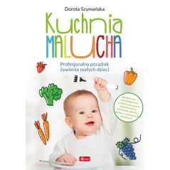 KUCHNIA MALUCHA. PROFESJONALNY PORADNIK ŻYWIENIA MAŁYCH DZIECI Dorota Szymańska - Dragon