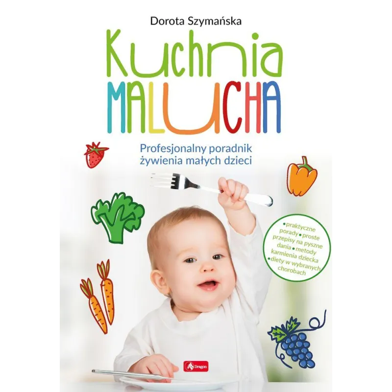 KUCHNIA MALUCHA. PROFESJONALNY PORADNIK ŻYWIENIA MAŁYCH DZIECI Dorota Szymańska - Dragon