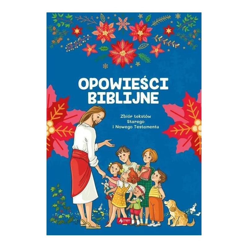 OPOWIEŚCI BIBLIJNE. ZBIÓR TEKSTÓW STAREG0 I NOWEGO TESTAMENTU - Dragon