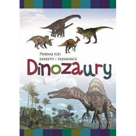 Dinozaury Poznaj Ich Sekrety I Tajemnice