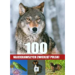 100 NAJCIEKAWSZYCH ZWIERZĄT POLSKI Łukasz Przybyłowicz, Anna Przybyłowicz