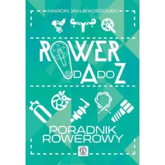 ROWERY OD A DO Z PORADNIK ROWEROWY Marcin Jakub Korzonek - Dragon