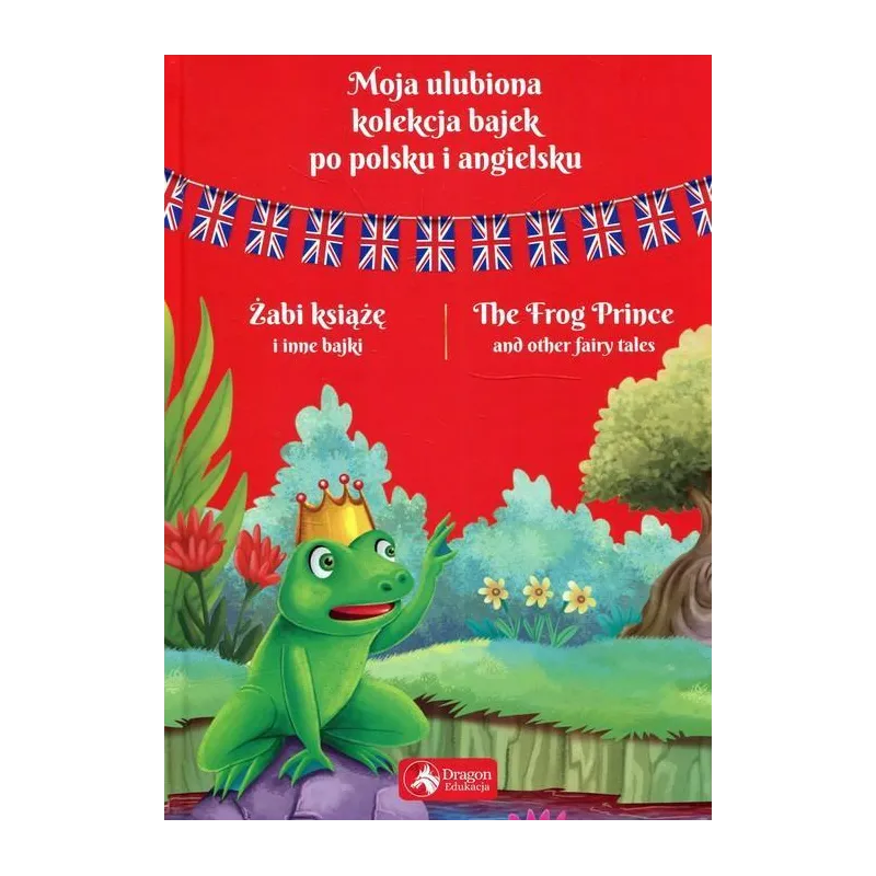 ŻABI KSIĄŻĘ I INNE BAJKI. MOJA ULUBIONA KOLEKCJA BAJEK PO POLSKU I ANGIELSKU - Dragon